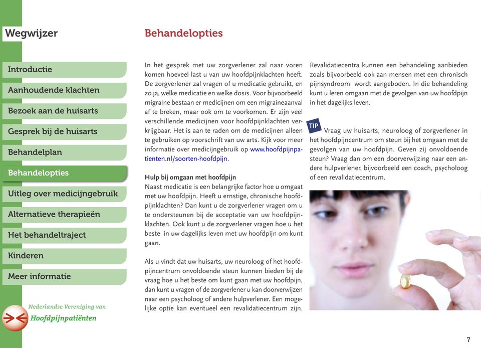 Het is aan te raden om de medicijnen alleen te gebruiken op voorschrift van uw arts. Kijk voor meer informatie over medicijngebruik op www.hoofdpijnpatienten.nl/soorten-hoofdpijn.