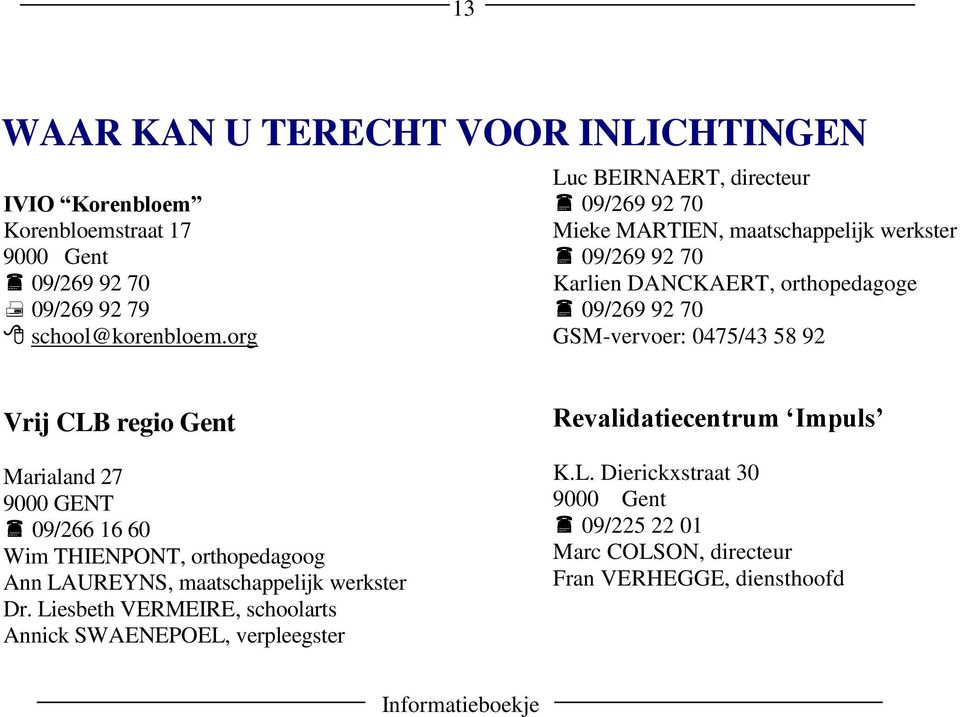 GSM-vervoer: 0475/43 58 92 Vrij CLB regio Gent Marialand 27 9000 GENT 09/266 16 60 Wim THIENPONT, orthopedagoog Ann LAUREYNS, maatschappelijk werkster