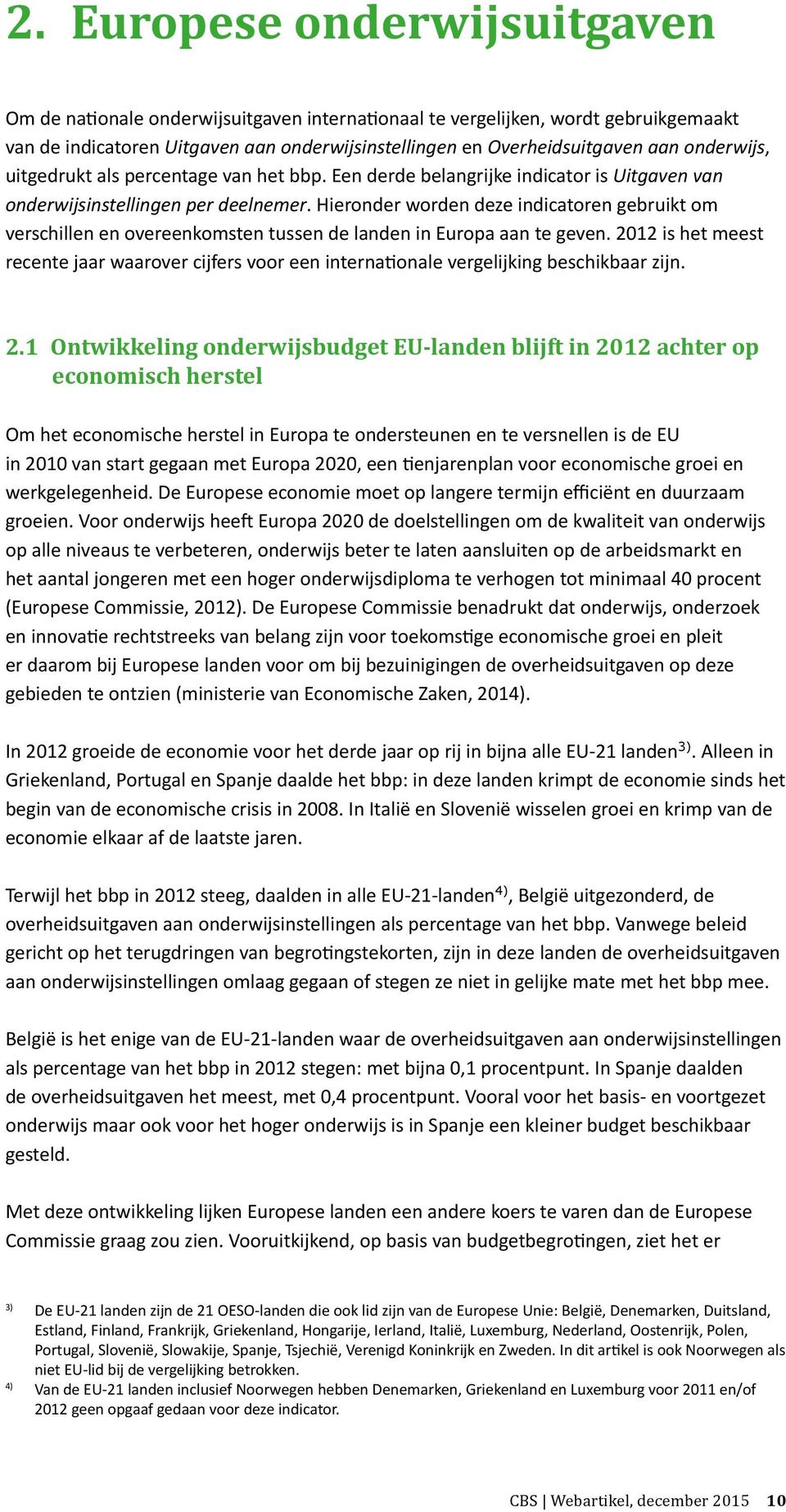 Hieronder worden deze indicatoren gebruikt om verschillen en overeenkomsten tussen de landen in Europa aan te geven.