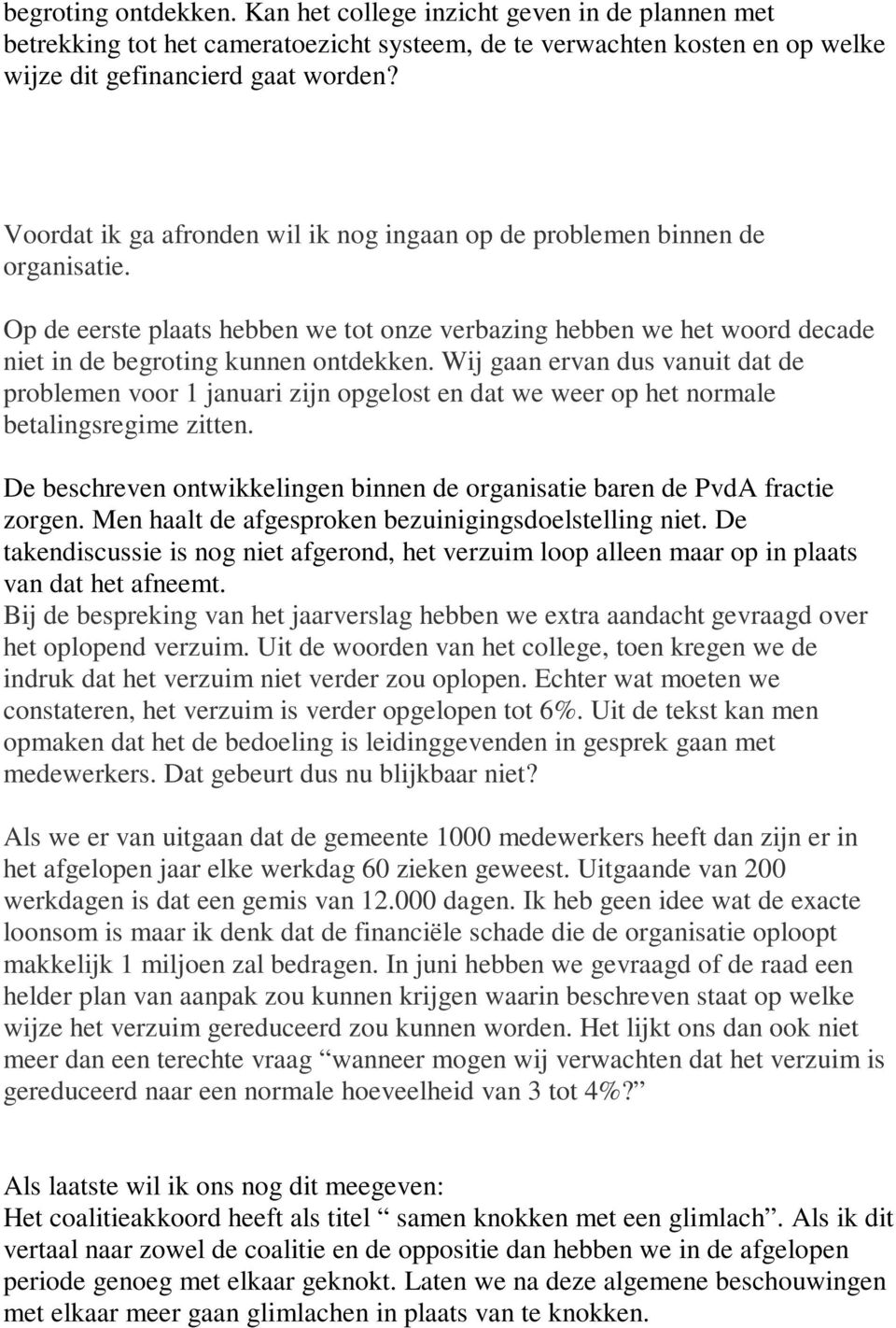 Wij gaan ervan dus vanuit dat de problemen voor 1 januari zijn opgelost en dat we weer op het normale betalingsregime zitten.