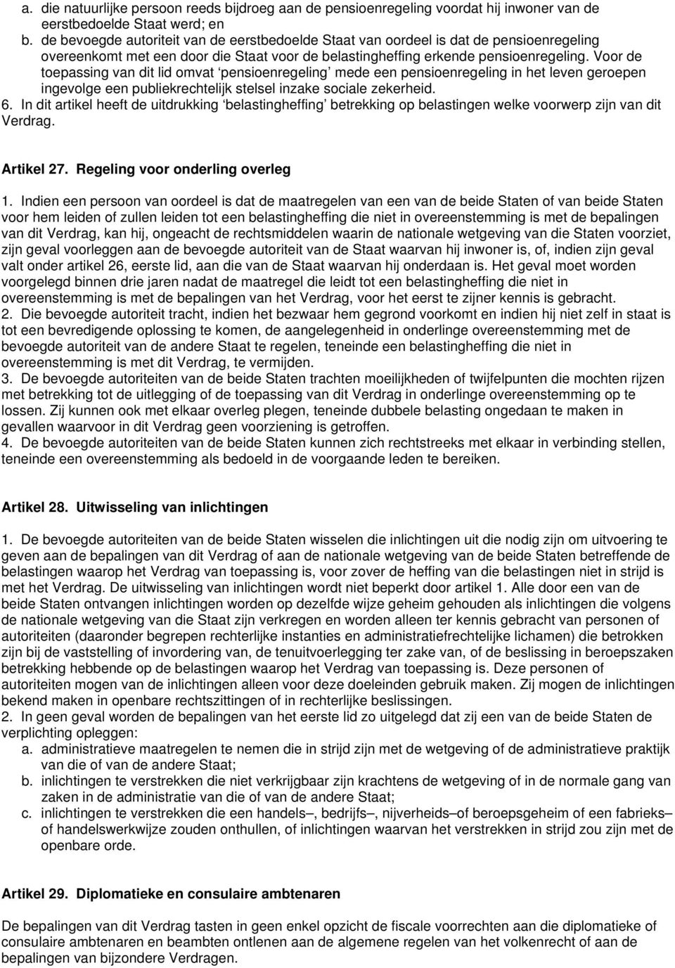 Voor de toepassing van dit lid omvat pensioenregeling mede een pensioenregeling in het leven geroepen ingevolge een publiekrechtelijk stelsel inzake sociale zekerheid. 6.