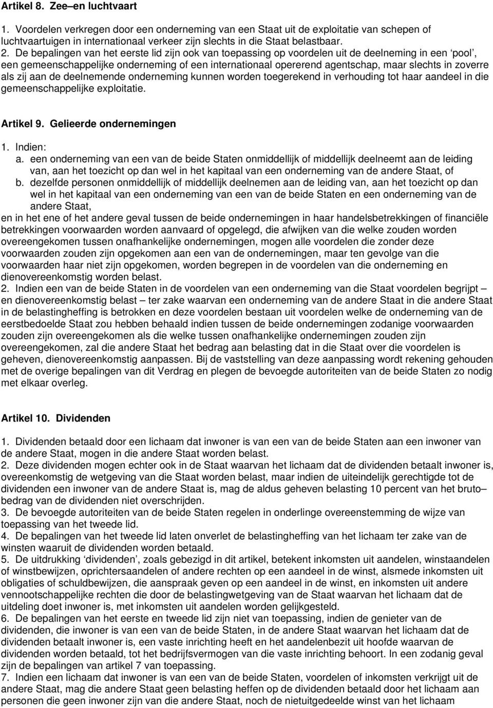 zoverre als zij aan de deelnemende onderneming kunnen worden toegerekend in verhouding tot haar aandeel in die gemeenschappelijke exploitatie. Artikel 9. Gelieerde ondernemingen 1. Indien: a.