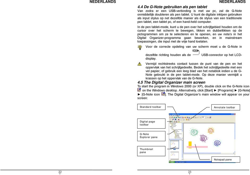 In de pen tablet-mode, kunt u de pen over het schrjfgebed houden om de cursor over het scherm te bewegen, tkken en dubbeltkken op de pctogrammen om ze te selecteren en te openen, en uw nota s n het