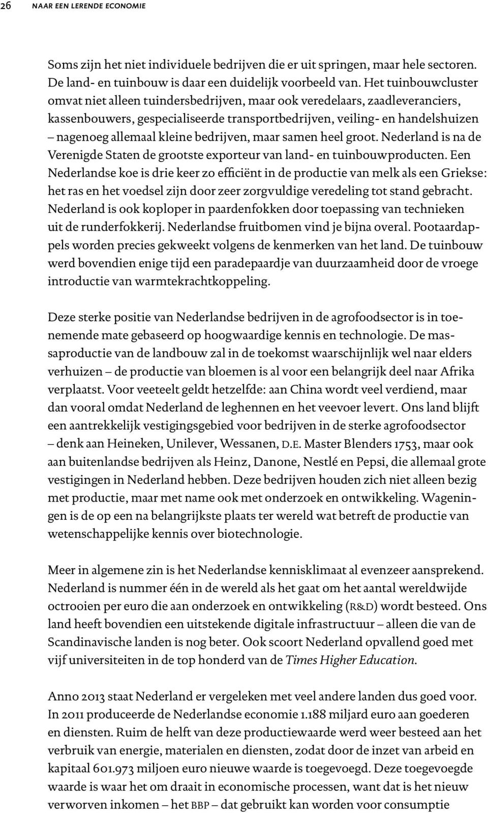 bedrijven, maar samen heel groot. Nederland is na de Verenigde Staten de grootste exporteur van land- en tuinbouwproducten.