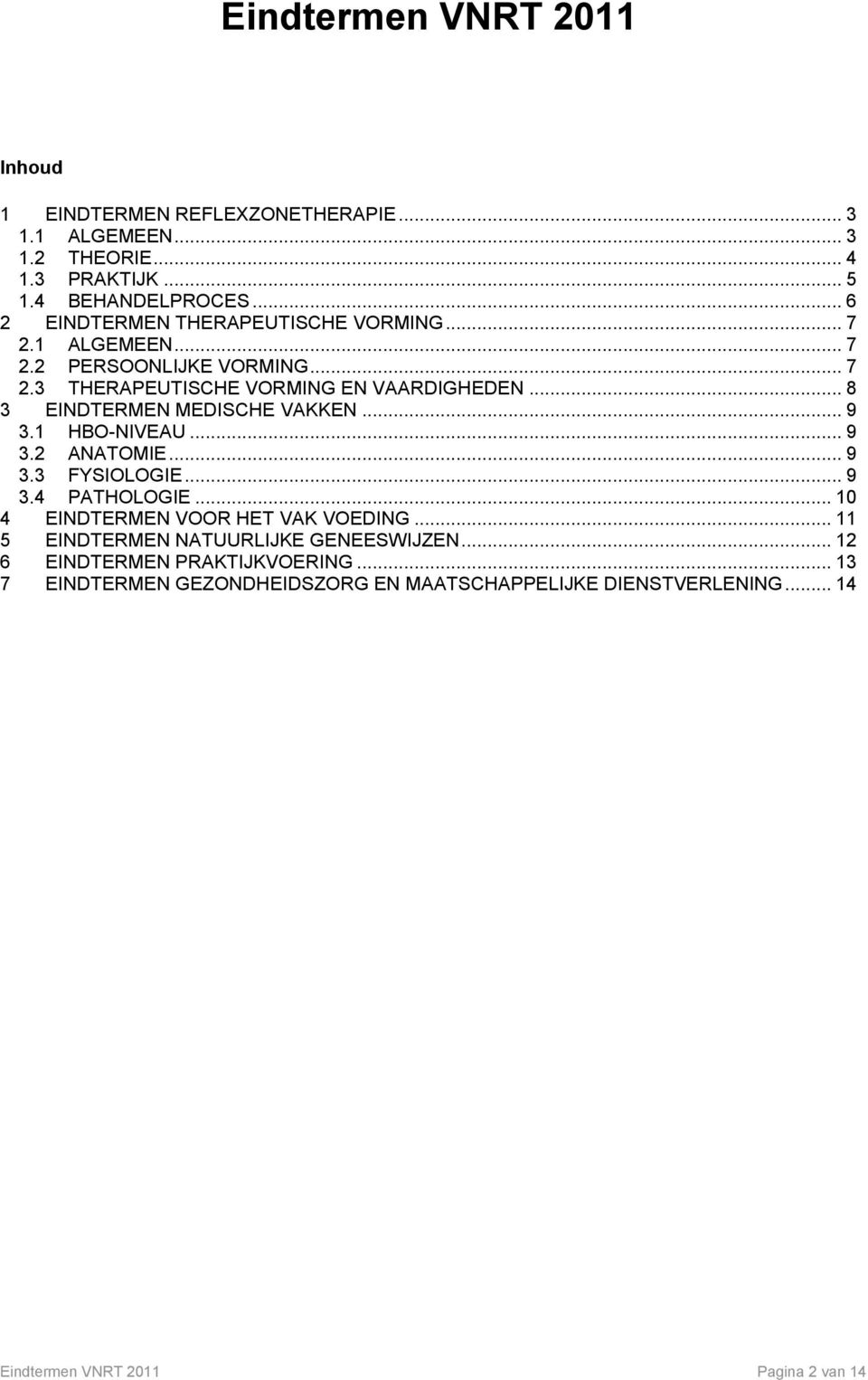 .. 8 3 EINDTERMEN MEDISCHE VAKKEN... 9 3.1 HBO-NIVEAU... 9 3.2 ANATOMIE... 9 3.3 FYSIOLOGIE... 9 3.4 PATHOLOGIE... 10 4 EINDTERMEN VOOR HET VAK VOEDING.