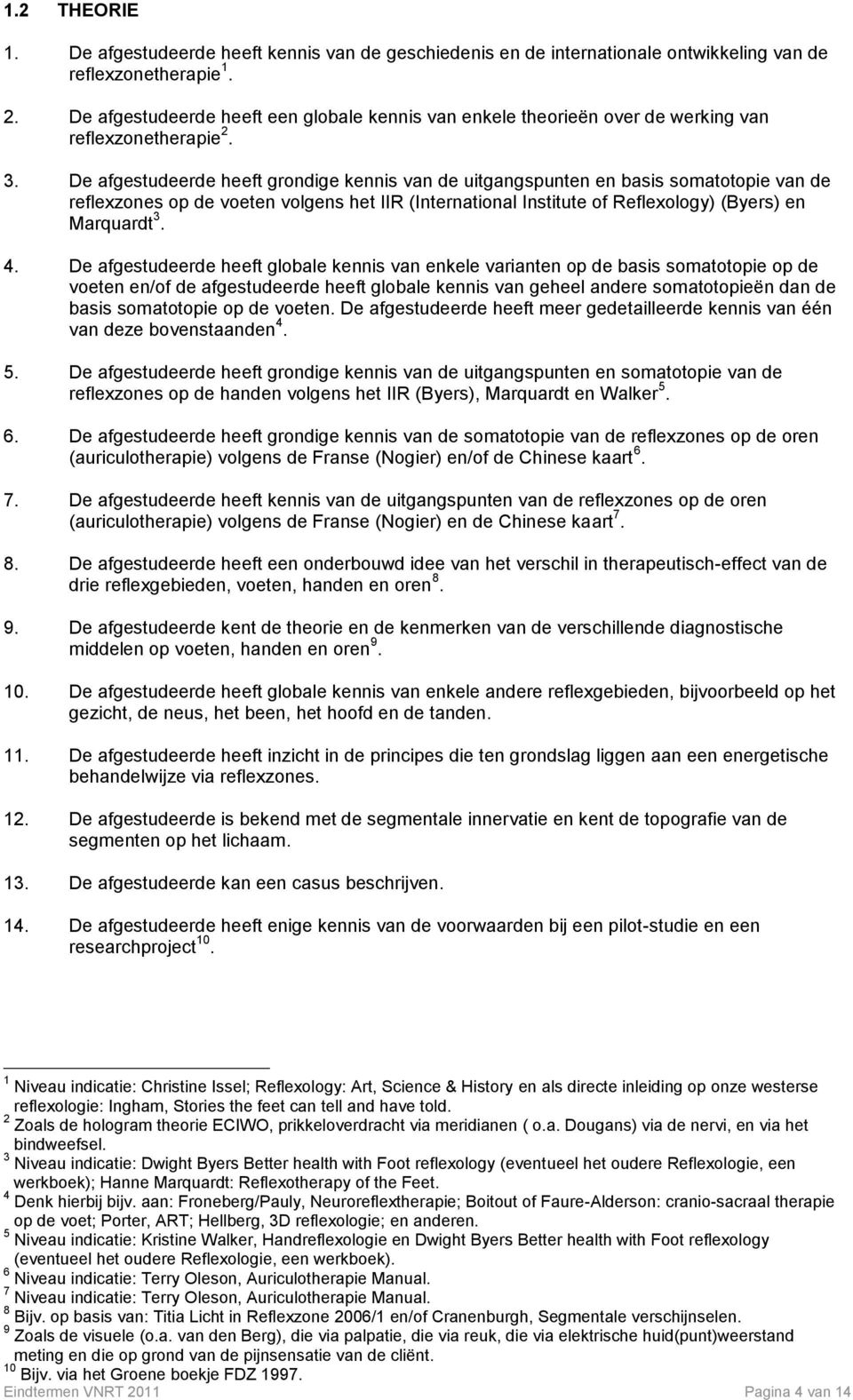 De afgestudeerde heeft grondige kennis van de uitgangspunten en basis somatotopie van de reflexzones op de voeten volgens het IIR (International Institute of Reflexology) (Byers) en Marquardt 3. 4.