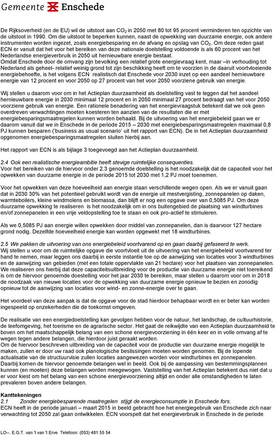 Om deze reden gaat ECN er vanuit dat het voor het bereiken van deze nationale doelstelling voldoende is als 60 procent van het Nederlandse energieverbruik in 2050 uit hernieuwbare energie bestaat.