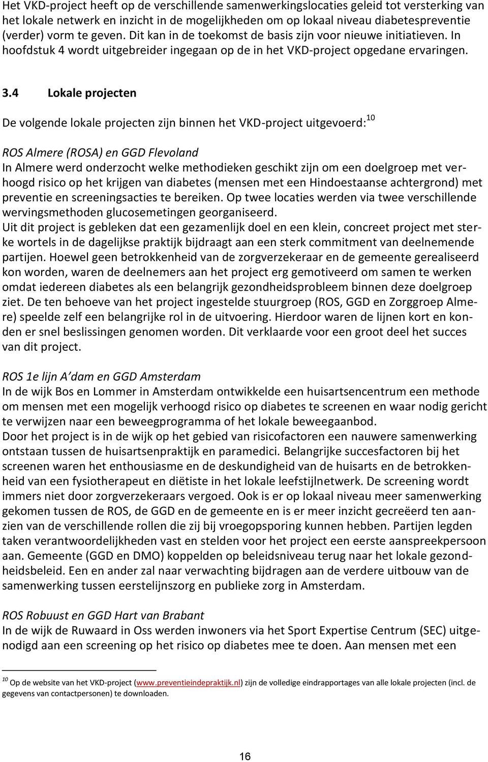 4 Lokale projecten De volgende lokale projecten zijn binnen het VKD-project uitgevoerd: 10 ROS Almere (ROSA) en GGD Flevoland In Almere werd onderzocht welke methodieken geschikt zijn om een