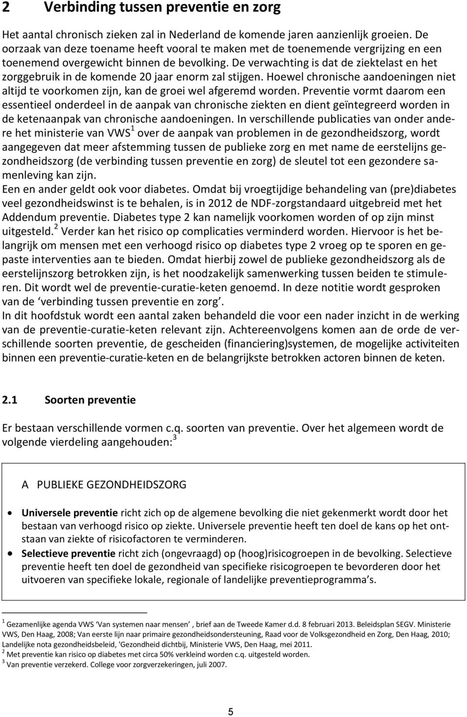 De verwachting is dat de ziektelast en het zorggebruik in de komende 20 jaar enorm zal stijgen. Hoewel chronische aandoeningen niet altijd te voorkomen zijn, kan de groei wel afgeremd worden.