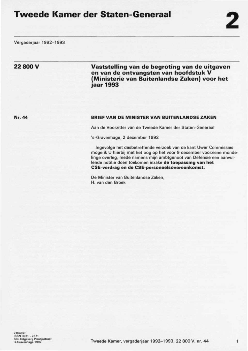 44 8RIEF VAN DE MINISTER VAN BUITENLANDSE ZAKEN Aan de Voorzitter van de Tweede Kamer der Staten-Generaal 's-gravenhage, 2 december 1992 Ingevolge het desbetreffende verzoek van de kant Uwer