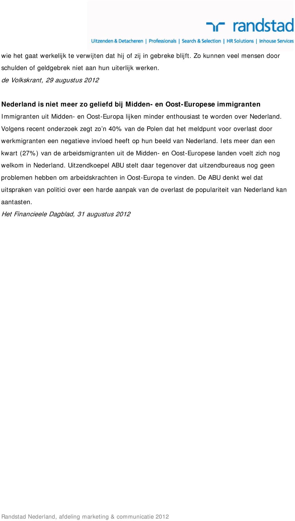 Volgens recent onderzoek zegt zo n 40% van de Polen dat het meldpunt voor overlast door werkmigranten een negatieve invloed heeft op hun beeld van Nederland.