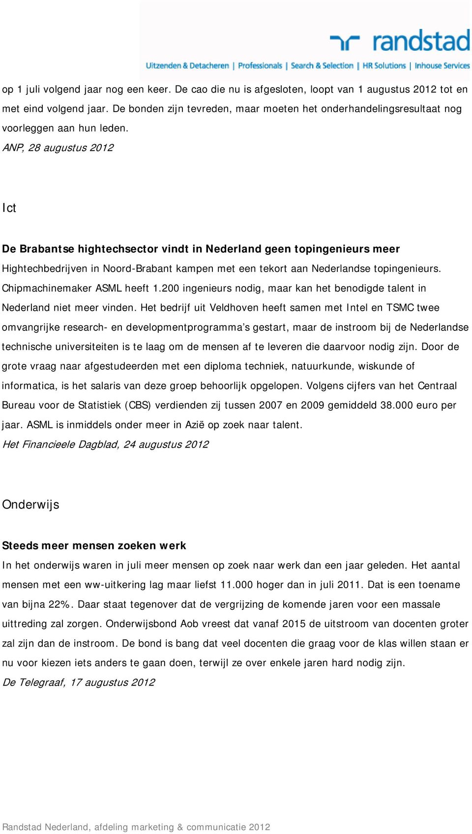 ANP, 28 augustus 2012 Ict De Brabantse hightechsector vindt in Nederland geen topingenieurs meer Hightechbedrijven in Noord-Brabant kampen met een tekort aan Nederlandse topingenieurs.