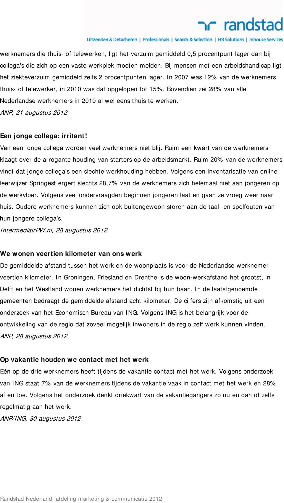 Bovendien zei 28% van alle Nederlandse werknemers in 2010 al wel eens thuis te werken. ANP, 21 augustus 2012 Een jonge collega: irritant! Van een jonge collega worden veel werknemers niet blij.