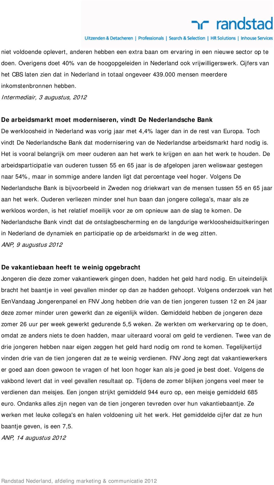 Intermediair, 3 augustus, 2012 De arbeidsmarkt moet moderniseren, vindt De Nederlandsche Bank De werkloosheid in Nederland was vorig jaar met 4,4% lager dan in de rest van Europa.