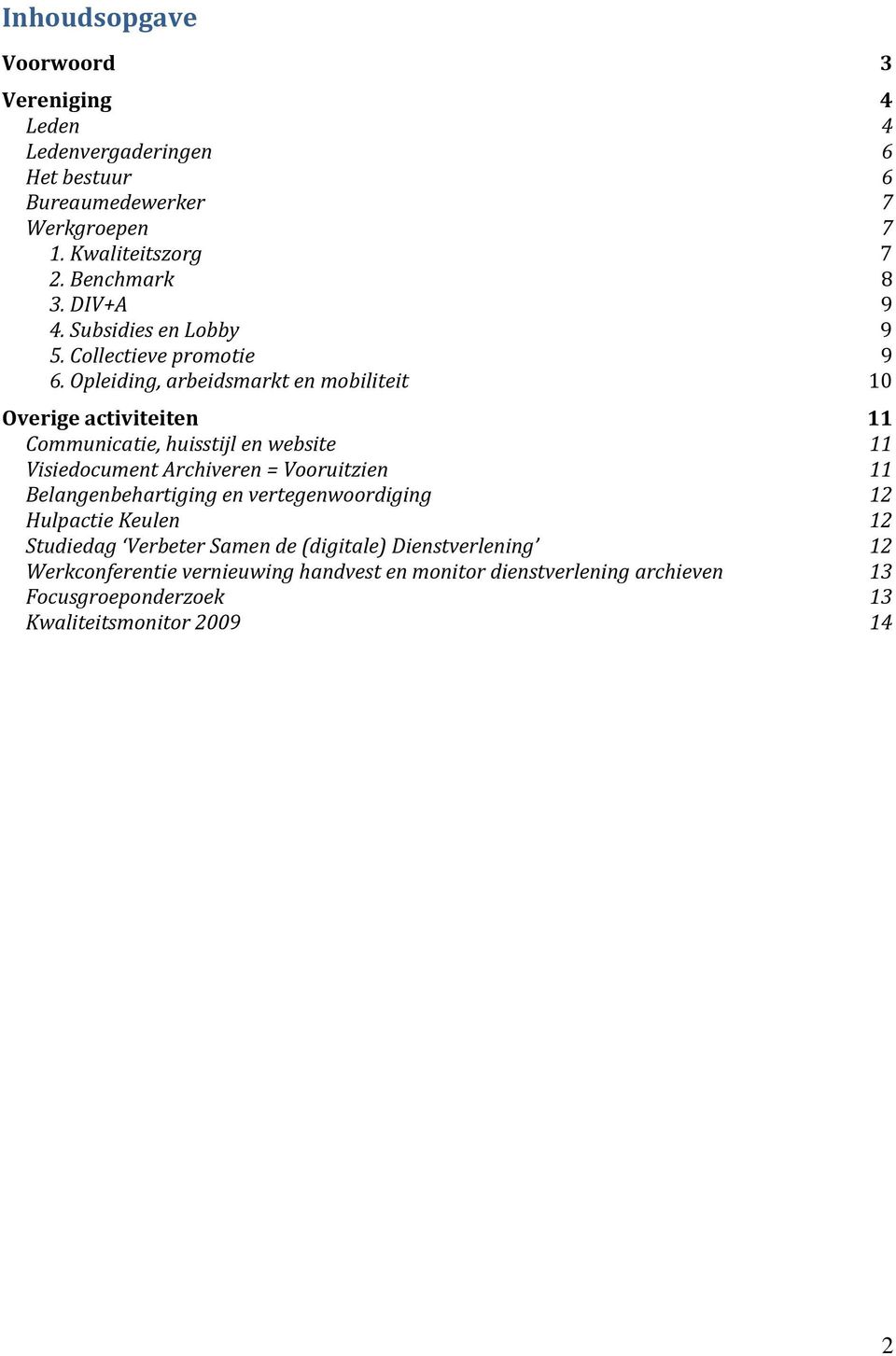 Opleiding, arbeidsmarkt en mobiliteit 10 Overige activiteiten 11 Communicatie, huisstijl en website 11 Visiedocument Archiveren = Vooruitzien 11