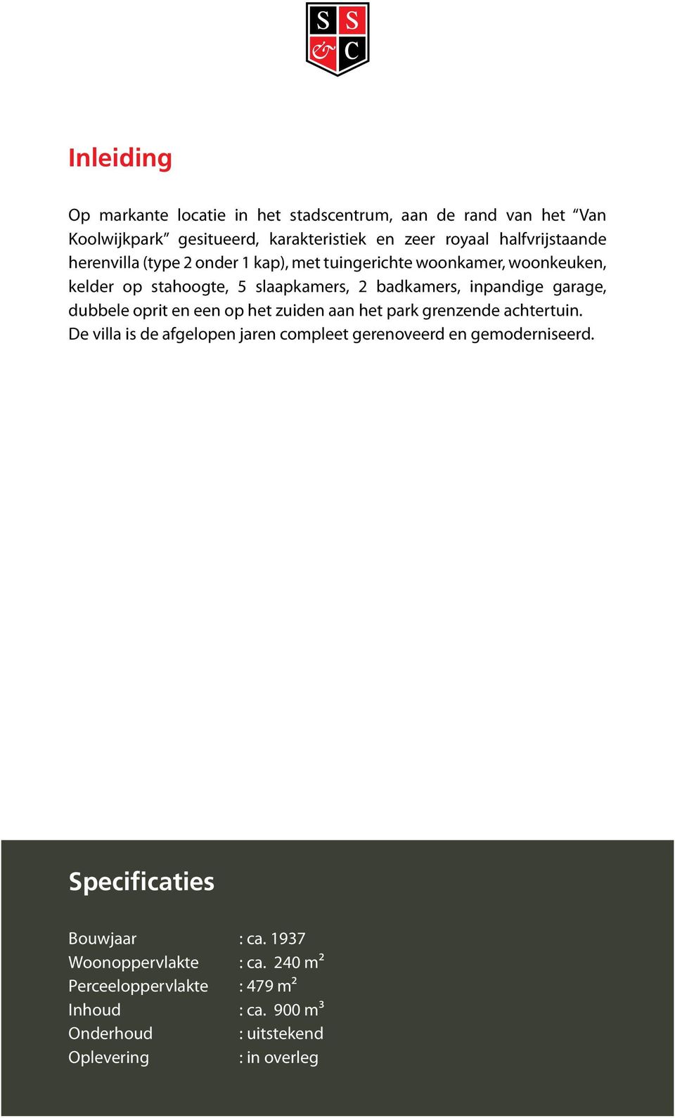 op het zuiden aan het park grenzende achtertuin. De villa is de afgelopen jaren compleet gerenoveerd en gemoderniseerd. Specificaties Bouwjaar : ca.