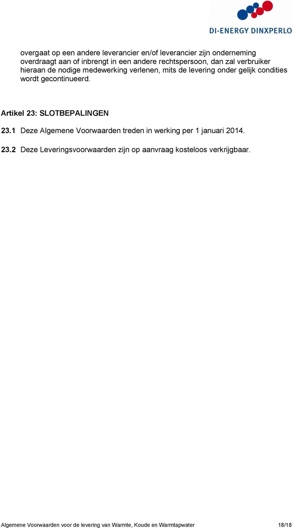 gecontinueerd. Artikel 23: SLOTBEPALINGEN 23.1 Deze Algemene Voorwaarden treden in werking per 1 januari 2014. 23.2 Deze Leveringsvoorwaarden zijn op aanvraag kosteloos verkrijgbaar.