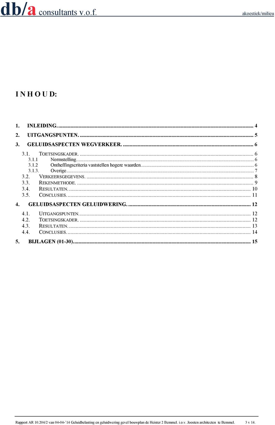 CONCLUSIES.... 11 4. GELUIDSASPECTEN GELUIDWERING.... 12 4.1. UITGANGSPUNTEN.... 12 4.2. TOETSINGSKADER.... 12 4.3. RESULTATEN.... 13 4.4. CONCLUSIES.... 14 5.