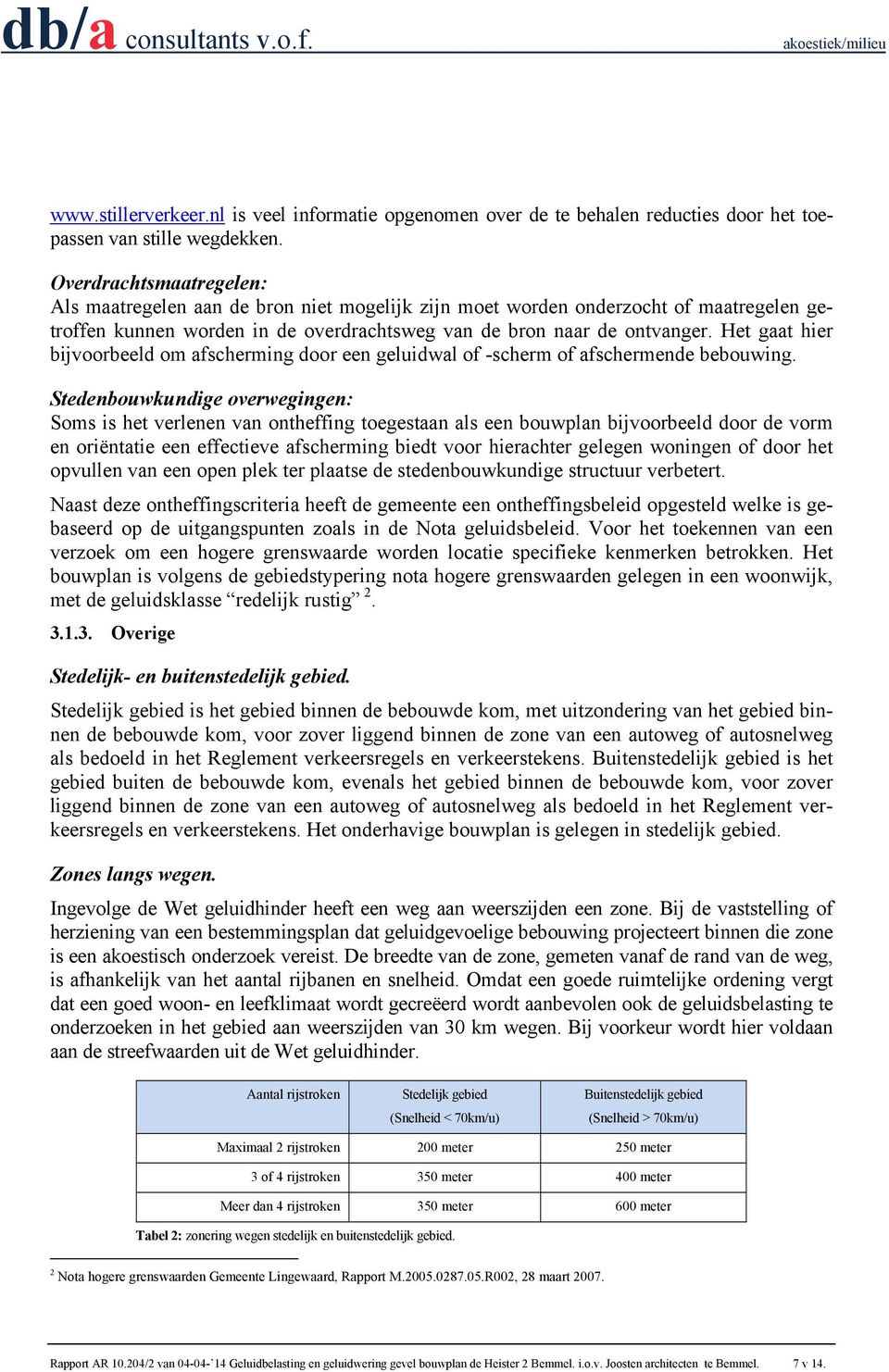 Het gaat hier bijvoorbeeld om afscherming door een geluidwal of -scherm of afschermende bebouwing.