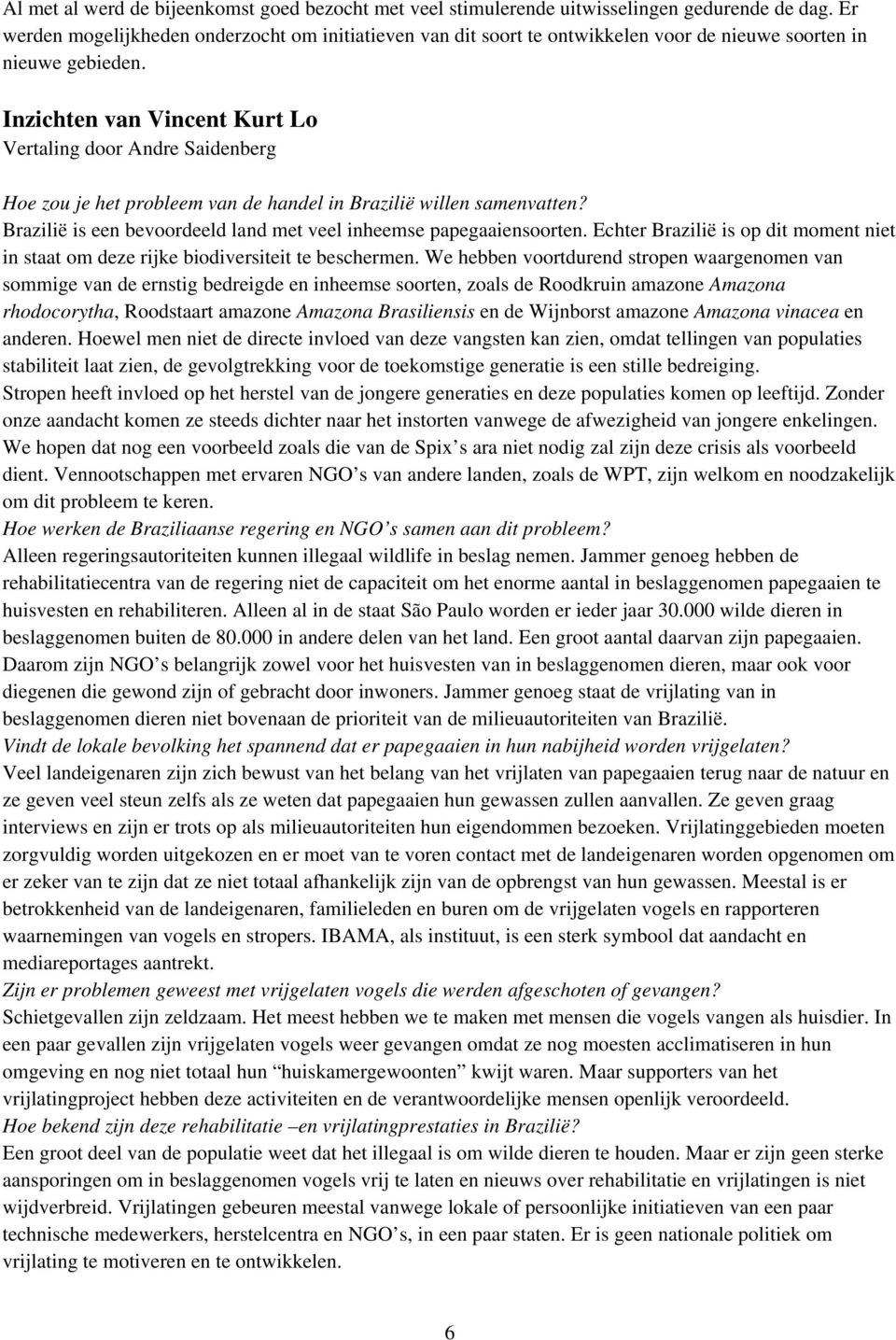 Inzichten van Vincent Kurt Lo Vertaling door Andre Saidenberg Hoe zou je het probleem van de handel in Brazilië willen samenvatten?