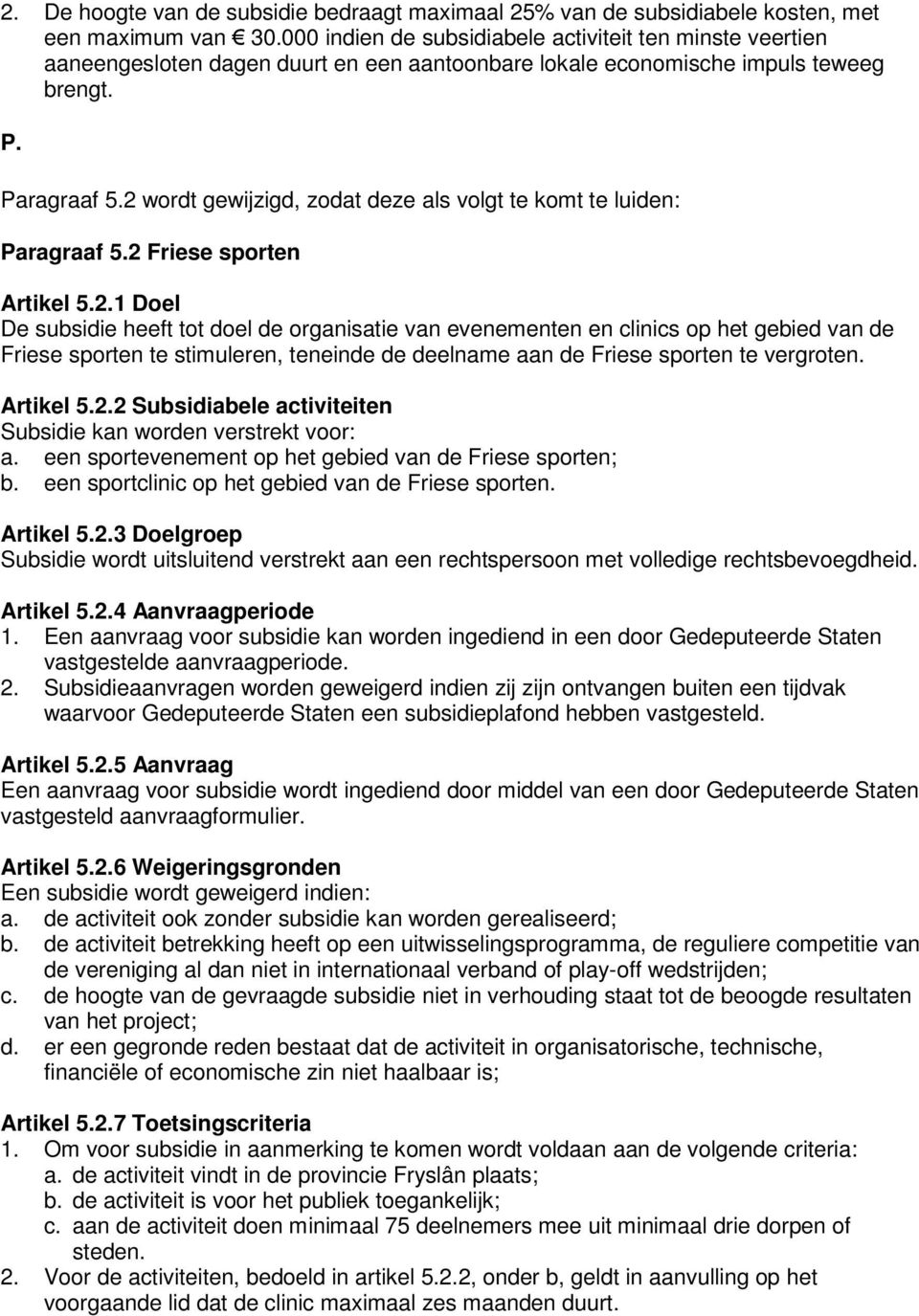 2 wordt gewijzigd, zodat deze als volgt te komt te luiden: Paragraaf 5.2 Friese sporten Artikel 5.2.1 Doel De subsidie heeft tot doel de organisatie van evenementen en clinics op het gebied van de Friese sporten te stimuleren, teneinde de deelname aan de Friese sporten te vergroten.