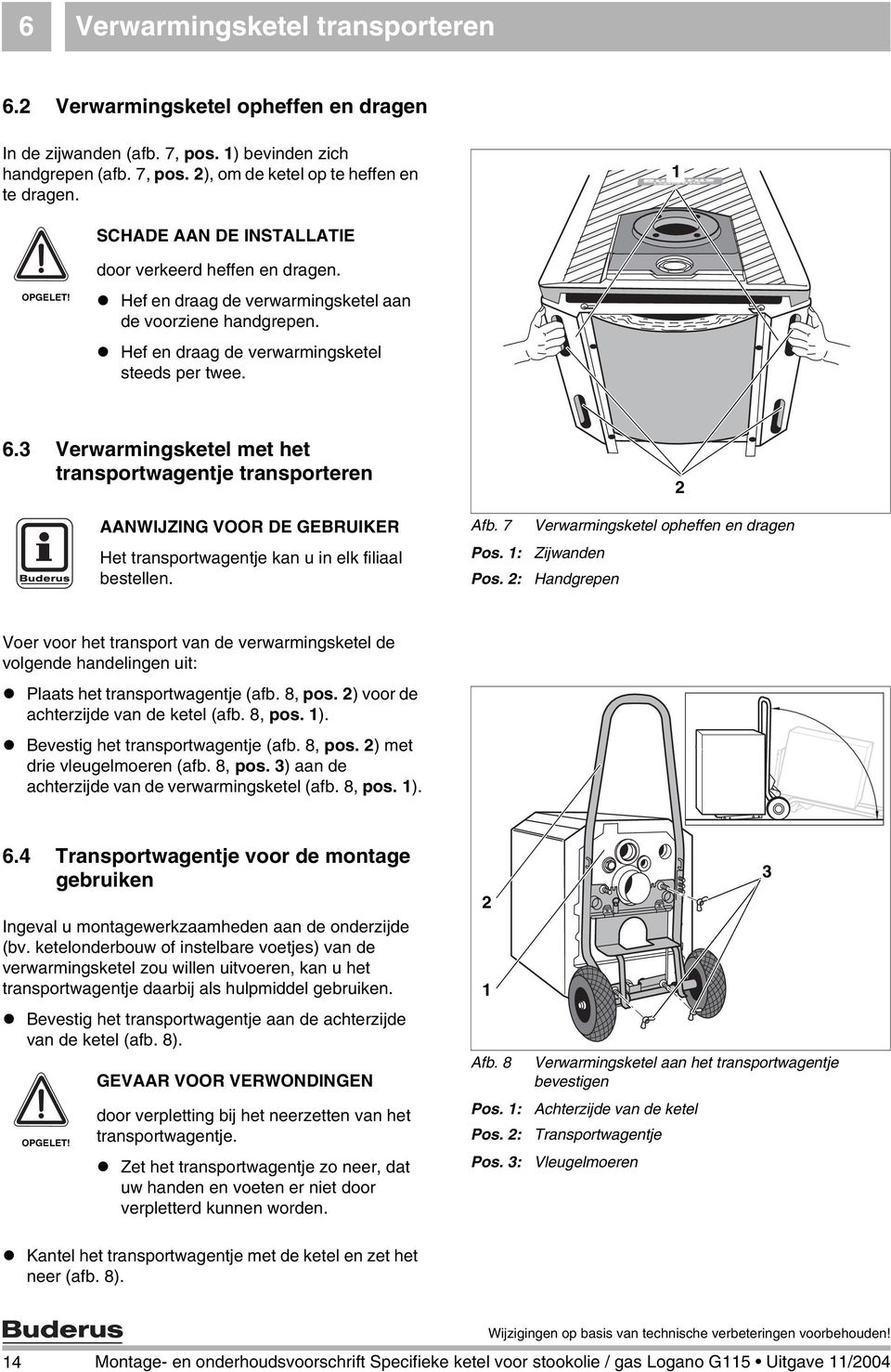 Verwarmingsketel met het transportwagentje transporteren Het transportwagentje kan u in elk filiaal bestellen. Afb. 7 Pos.