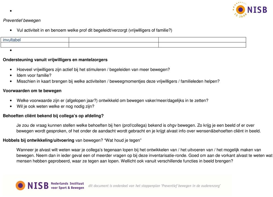 ) ontwikkeld om bewegen vaker/meer/dagelijks in te zetten? Wil je ook weten welke er nog nodig zijn? Behoeften cliënt bekend bij collega s op afdeling?