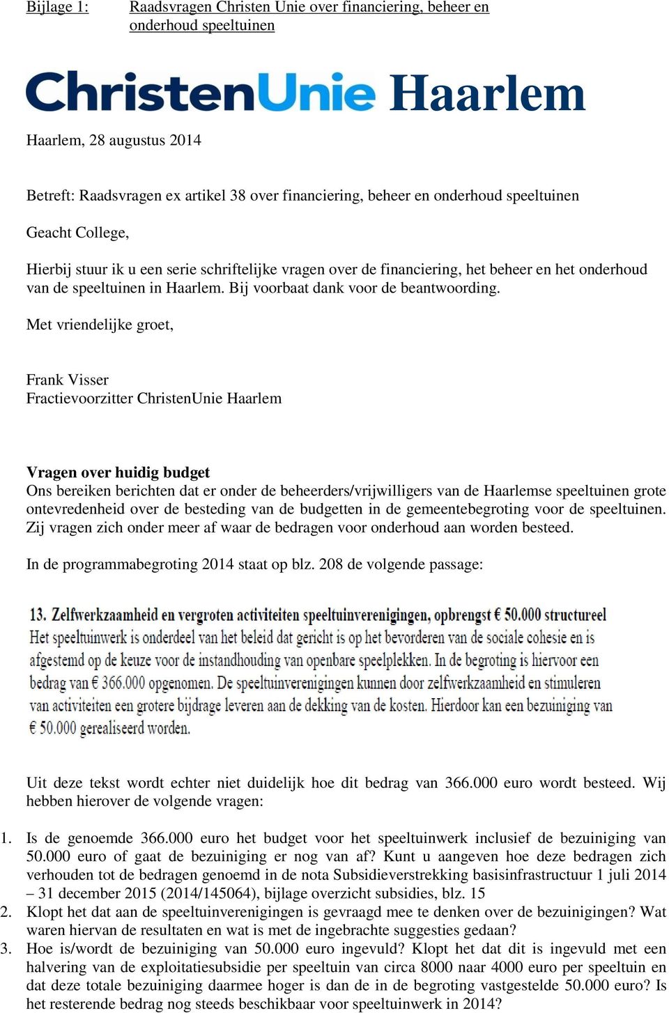Met vriendelijke groet, Frank Visser Fractievoorzitter ChristenUnie Haarlem Vragen over huidig budget Ons bereiken berichten dat er onder de beheerders/vrijwilligers van de Haarlemse speeltuinen