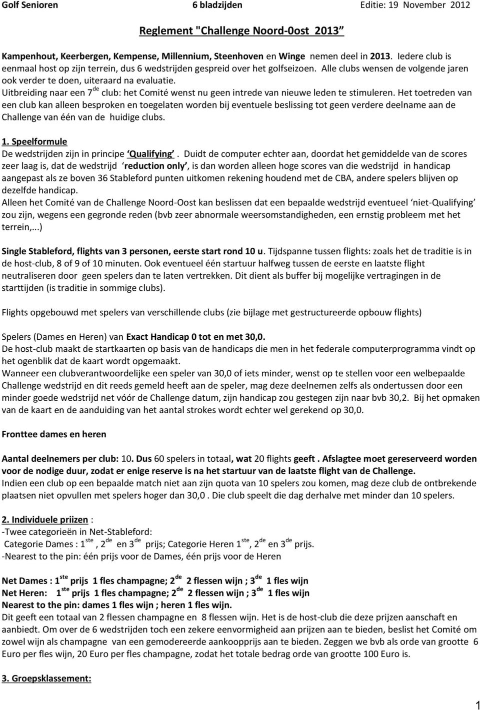 Uitbreiding naar een 7 de club: het Comité wenst nu geen intrede van nieuwe leden te stimuleren.