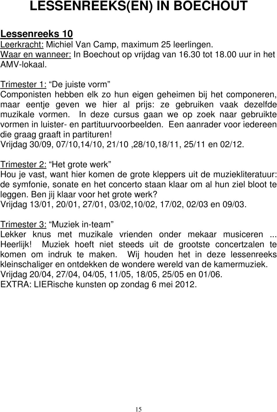 In deze cursus gaan we op zoek naar gebruikte vormen in luister- en partituurvoorbeelden. Een aanrader voor iedereen die graag graaft in partituren!