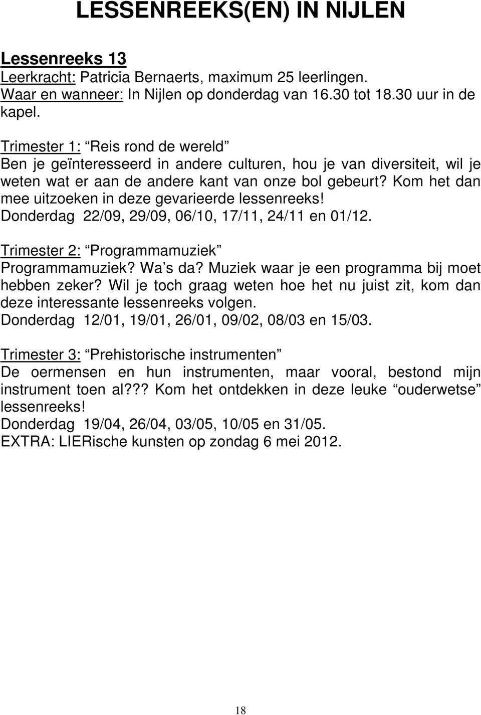 Kom het dan mee uitzoeken in deze gevarieerde lessenreeks! Donderdag 22/09, 29/09, 06/10, 17/11, 24/11 en 01/12. Trimester 2: Programmamuziek Programmamuziek? Wa s da?