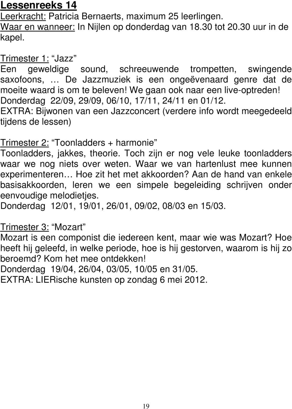 Donderdag 22/09, 29/09, 06/10, 17/11, 24/11 en 01/12.