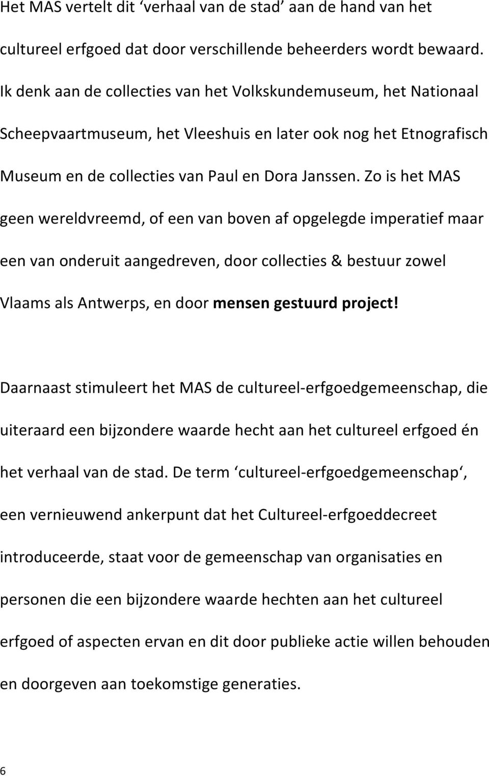 Zo is het MAS geen wereldvreemd, of een van boven af opgelegde imperatief maar een van onderuit aangedreven, door collecties & bestuur zowel Vlaams als Antwerps, en door mensen gestuurd project!