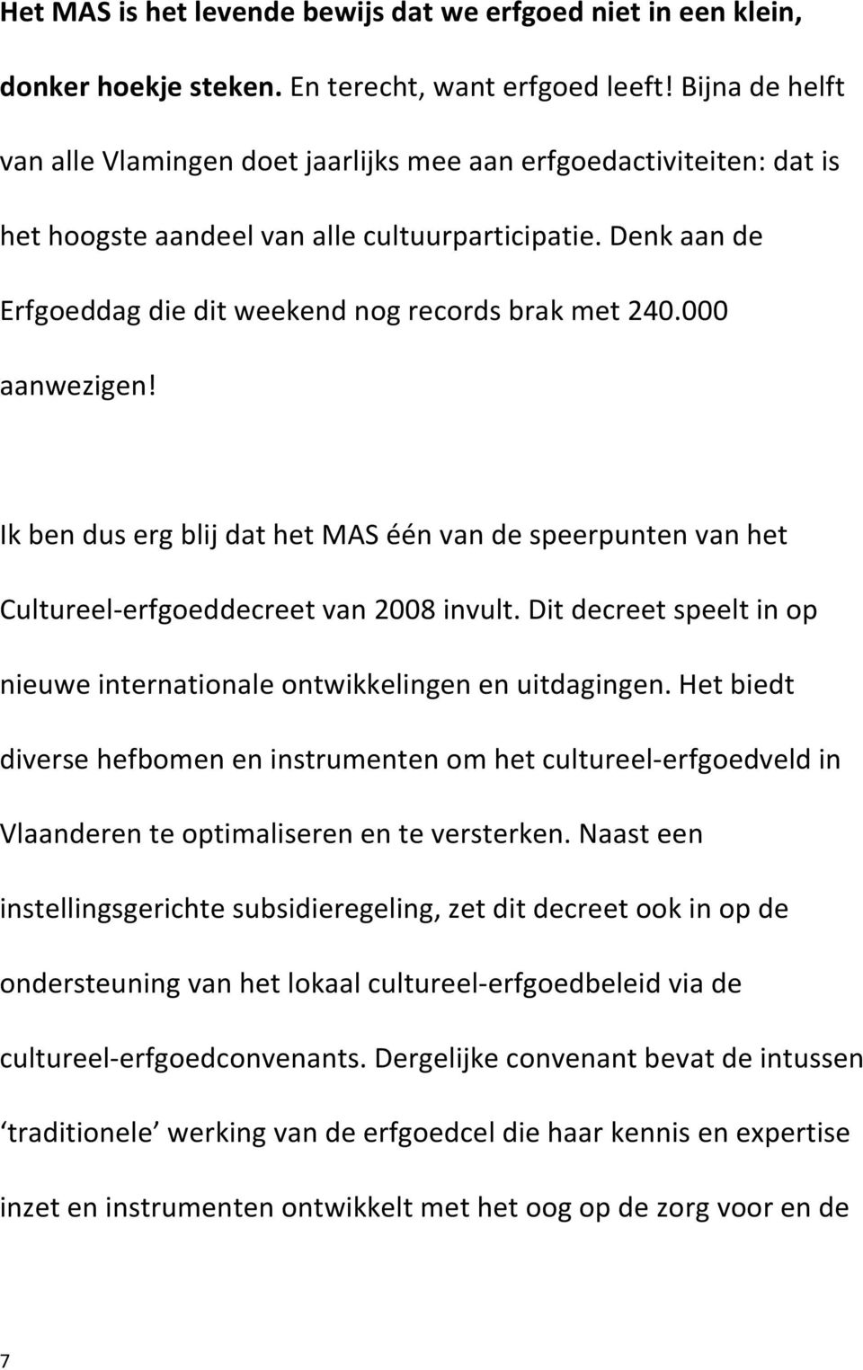 000 aanwezigen! Ik ben dus erg blij dat het MAS één van de speerpunten van het Cultureel-erfgoeddecreet van 2008 invult. Dit decreet speelt in op nieuwe internationale ontwikkelingen en uitdagingen.