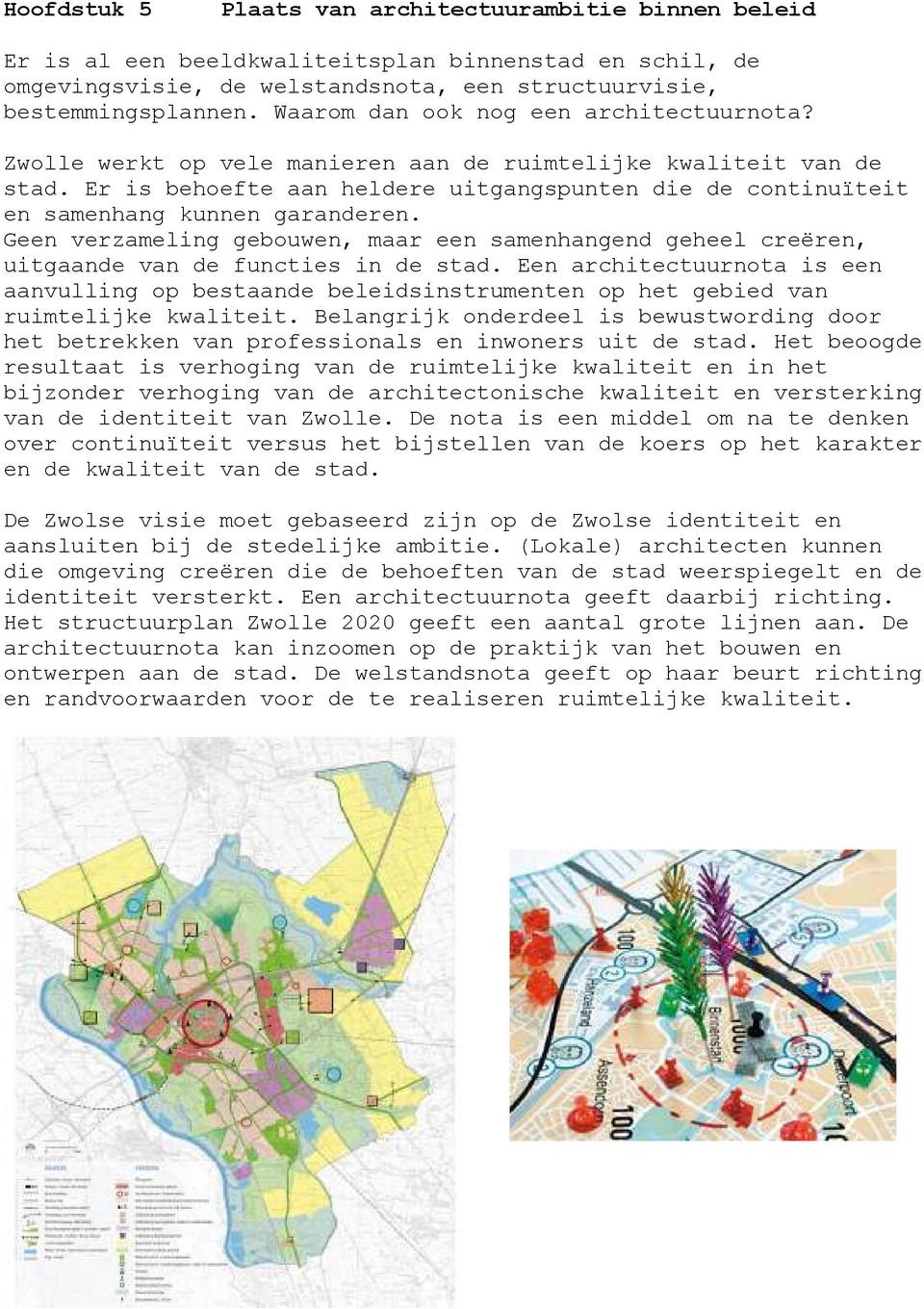 Er is behoefte aan heldere uitgangspunten die de continuïteit en samenhang kunnen garanderen. Geen verzameling gebouwen, maar een samenhangend geheel creëren, uitgaande van de functies in de stad.