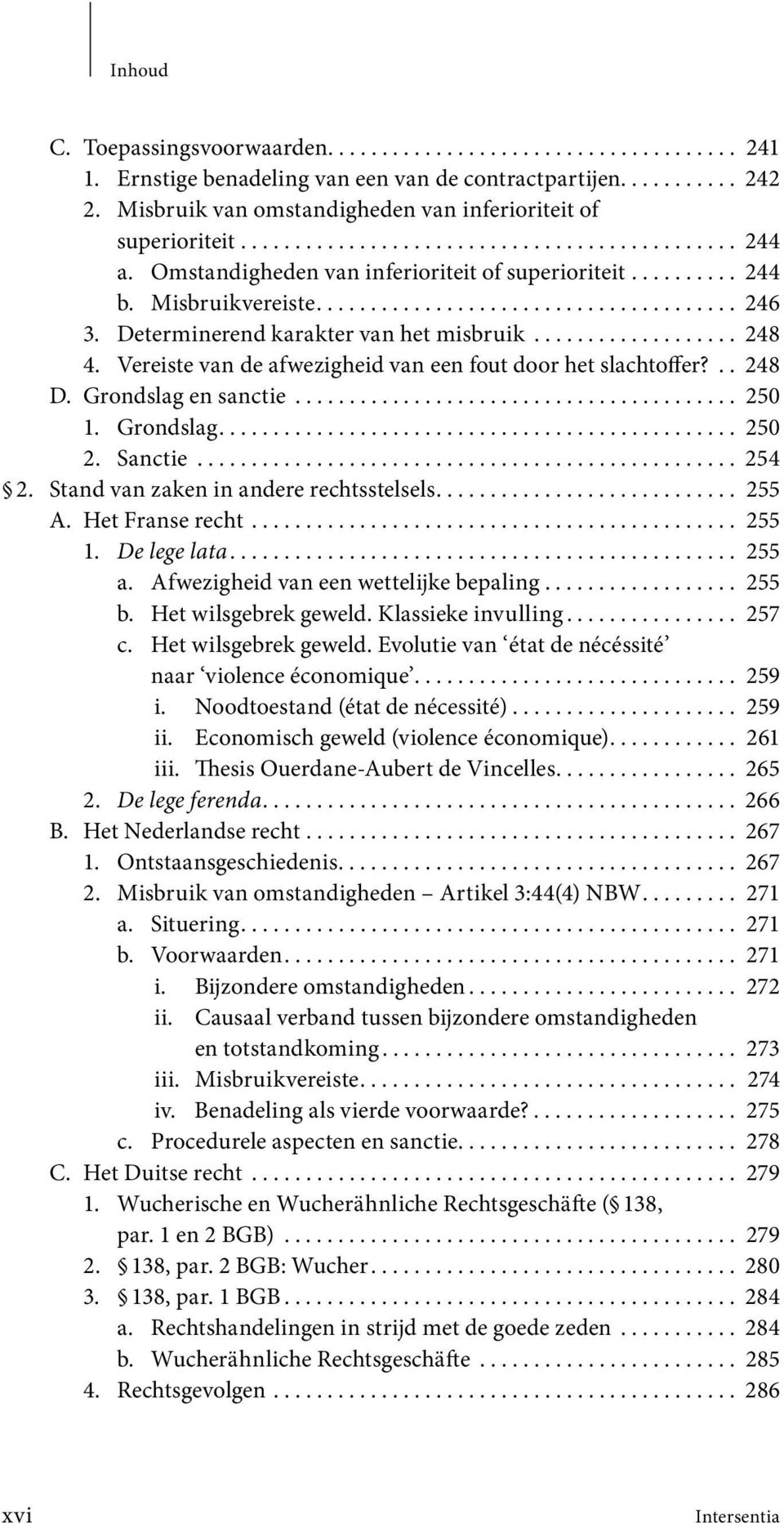 ...................................... 246 3. Determinerend karakter van het misbruik................... 248 4. Vereiste van de afwezigheid van een fout door het slachtoffer?.. 248 D.