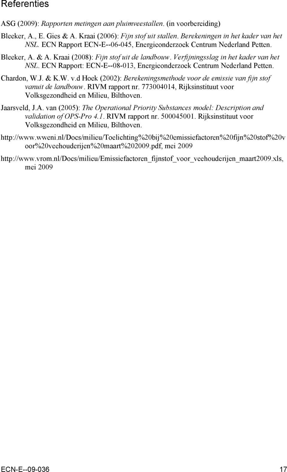 ECN Rapport: ECN-E--08-013, Energieonderzoek Centrum Nederland Petten. Chardon, W.J. & K.W. v.d Hoek (2002): Berekeningsmethode voor de emissie van fijn stof vanuit de landbouw. RIVM rapport nr.