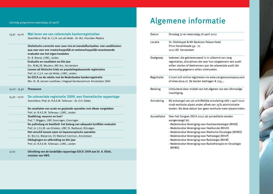 Brand, LUMC, Leiden Evaluatie en resultaten na één jaar Drs. M.W.J.M. Wouters, NKI-AvL, Amsterdam Lessen uit klinische trials en populatiegebaseerde registraties Prof. dr. C.J.H.