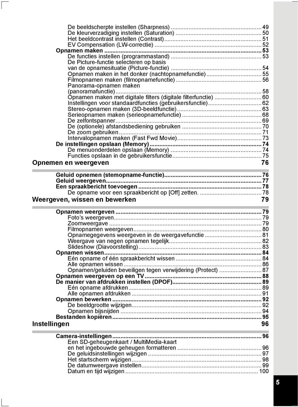 .. 55 Filmopnamen maken (filmopnamefunctie)... 56 Panorama-opnamen maken (panoramafunctie)... 58 Opnamen maken met digitale filters (digitale filterfunctie).