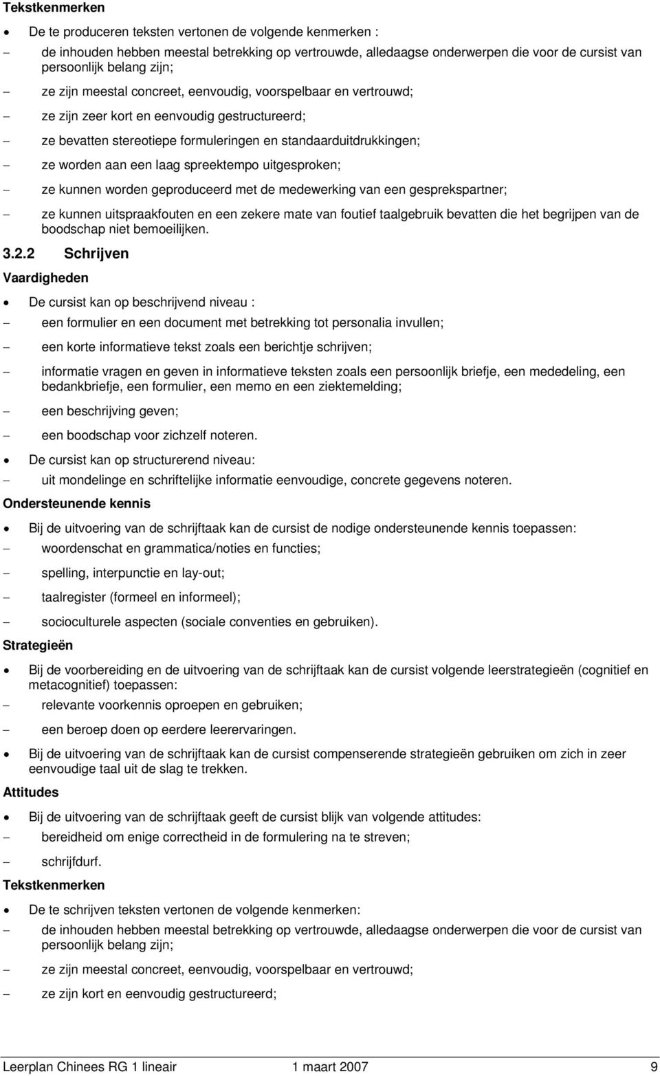 spreektempo uitgesproken; ze kunnen worden geproduceerd met de medewerking van een gesprekspartner; ze kunnen uitspraakfouten en een zekere mate van foutief taalgebruik bevatten die het begrijpen van