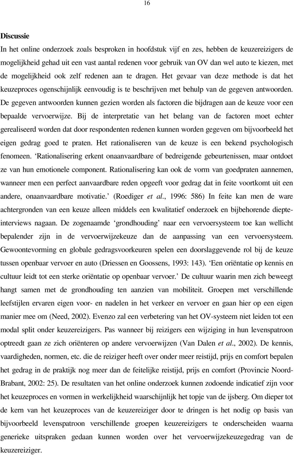 De gegeven antwoorden kunnen gezien worden als factoren die bijdragen aan de keuze voor een bepaalde vervoerwijze.