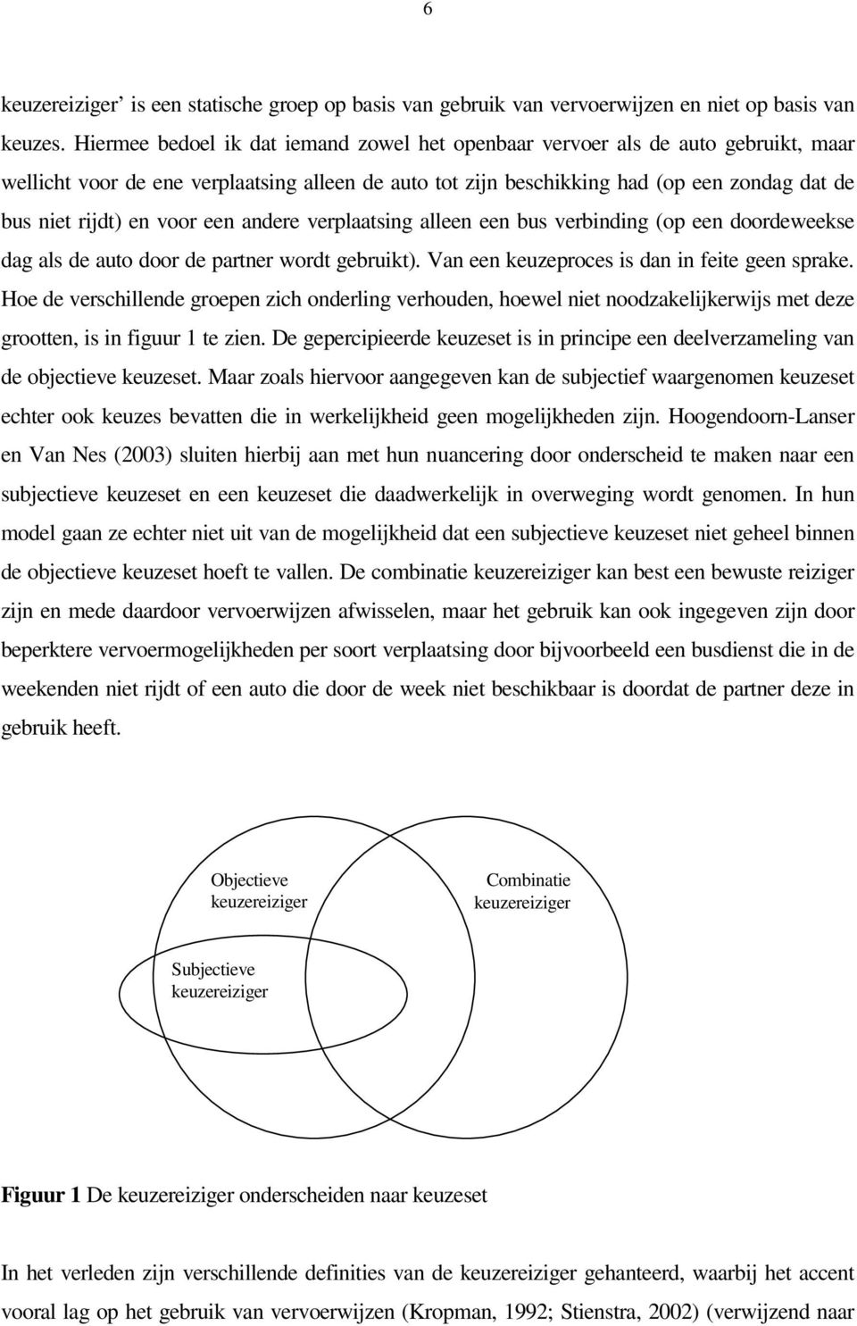 voor een andere verplaatsing alleen een bus verbinding (op een doordeweekse dag als de auto door de partner wordt gebruikt). Van een keuzeproces is dan in feite geen sprake.