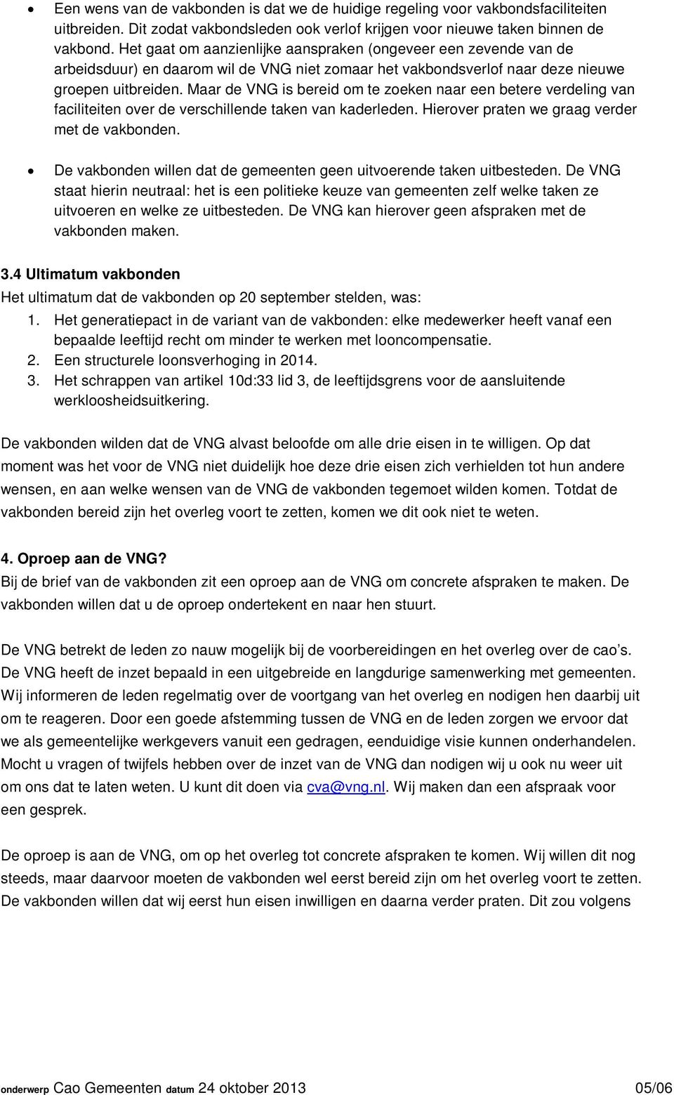 Maar de VNG is bereid om te zoeken naar een betere verdeling van faciliteiten over de verschillende taken van kaderleden. Hierover praten we graag verder met de vakbonden.