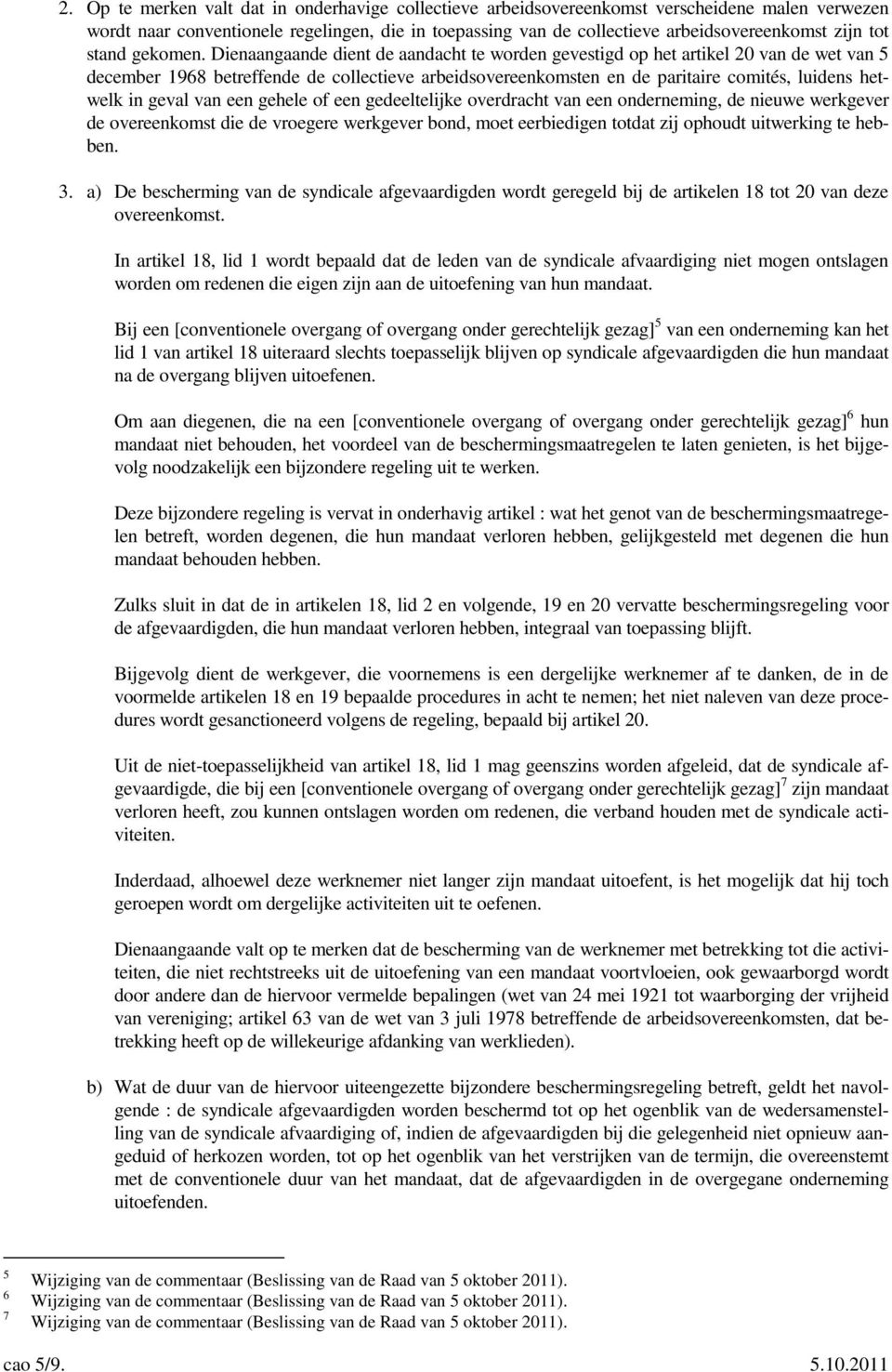 Dienaangaande dient de aandacht te worden gevestigd op het artikel 20 van de wet van 5 december 1968 betreffende de collectieve arbeidsovereenkomsten en de paritaire comités, luidens hetwelk in geval