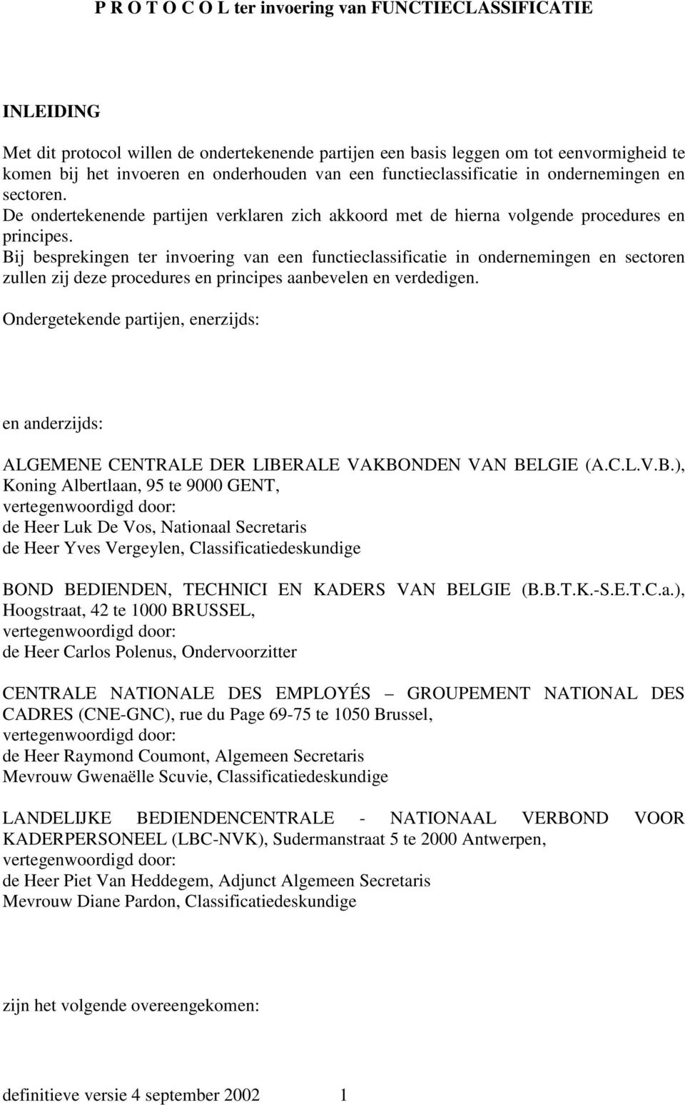 Bij besprekingen ter invoering van een functieclassificatie in ondernemingen en sectoren zullen zij deze procedures en principes aanbevelen en verdedigen.