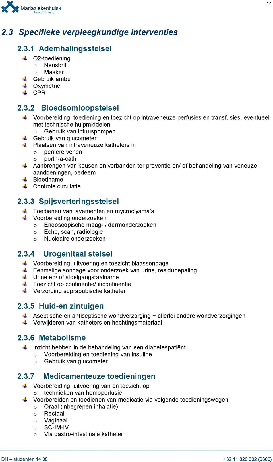 1 Ademhalingsstelsel O2-toediening o Neusbril o Masker Gebruik ambu Oxymetrie CPR 2.3.