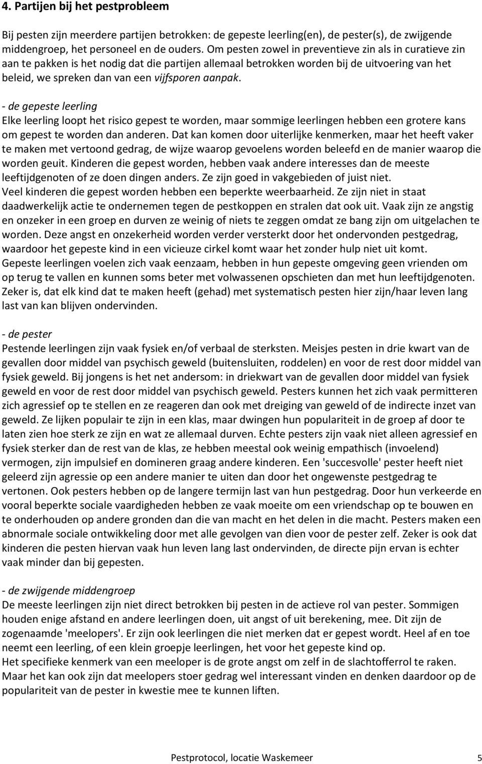 aanpak. - de gepeste leerling Elke leerling loopt het risico gepest te worden, maar sommige leerlingen hebben een grotere kans om gepest te worden dan anderen.