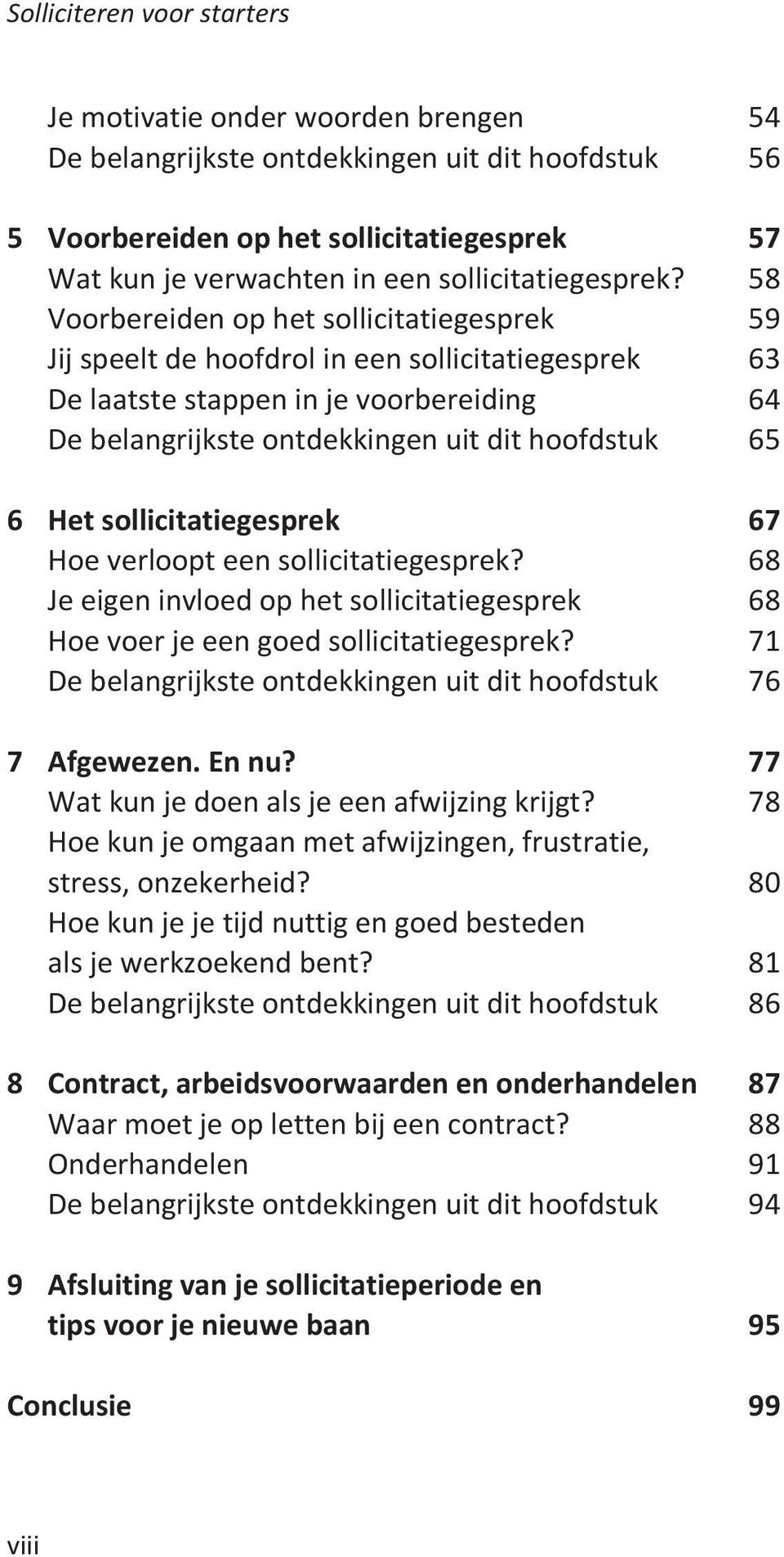 58 Voorbereiden op het sollicitatiegesprek 59 Jij speelt de hoofdrol in een sollicitatiegesprek 63 De laatste stappen in je voorbereiding 64 De belangrijkste ontdekkingen uit dit hoofdstuk 65 6 Het