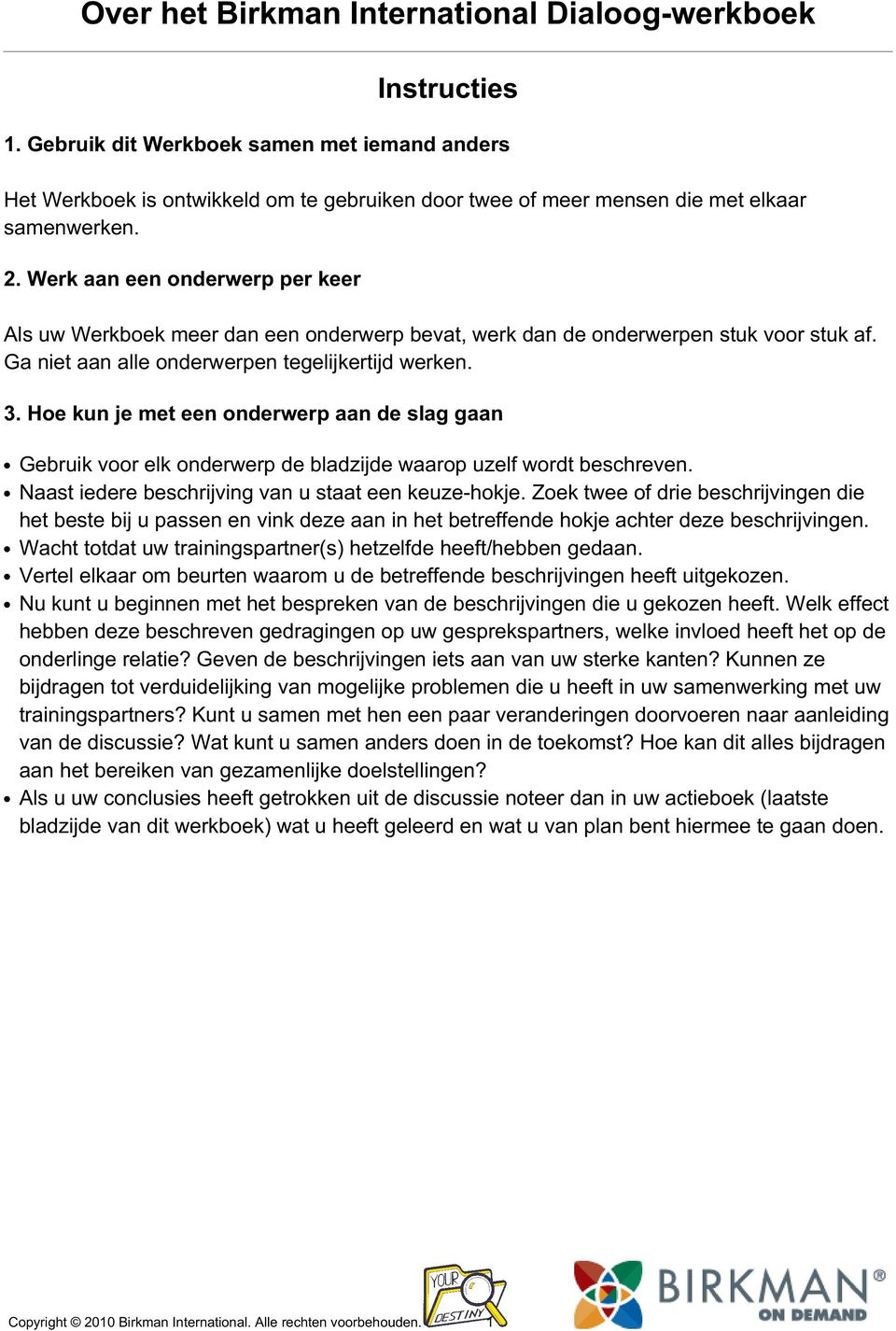 Werk aan een onderwerp per keer Als uw Werkboek meer dan een onderwerp bevat, werk dan de onderwerpen stuk voor stuk af. Ga niet aan alle onderwerpen tegelijkertijd werken. 3.