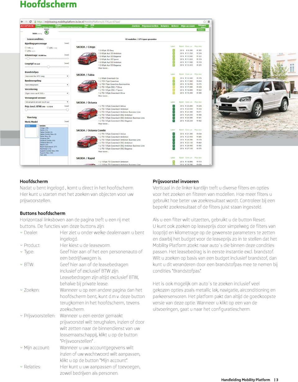 Product: Hier kiest u de leasevorm. ˇ Type: Geef hier aan of het een personenauto of een bedrijfswagen is. ˇ BTW: Geef hier aan of de leasebedragen inclusief of exclusief BTW zijn.